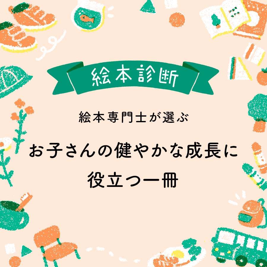 【絵本診断】絵本専門士が選ぶ、お子さんの健やかな成長に役立つ一冊。