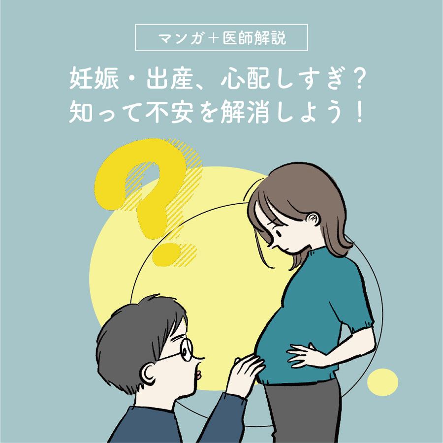 【マンガ＋医師解説】妊娠・出産、心配しすぎ？知って不安を解消しよう！