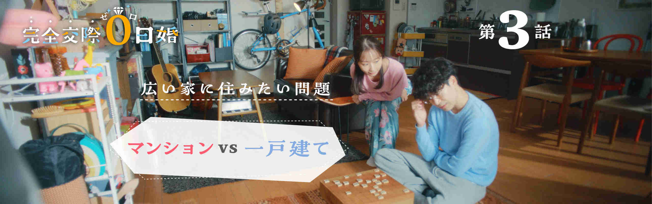 【完全交際0日婚第三話】~広い家に住みたい問題~「マンションVS一戸建て」