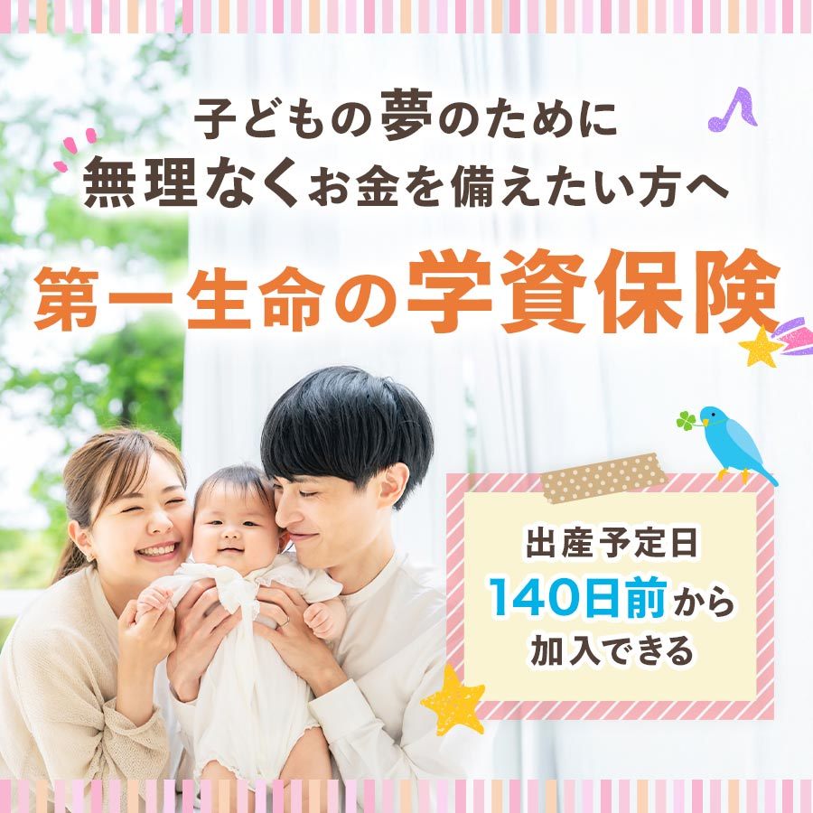教育費は出産前に考えよう!無理なくお金が備えられる第一生命の学資保険。