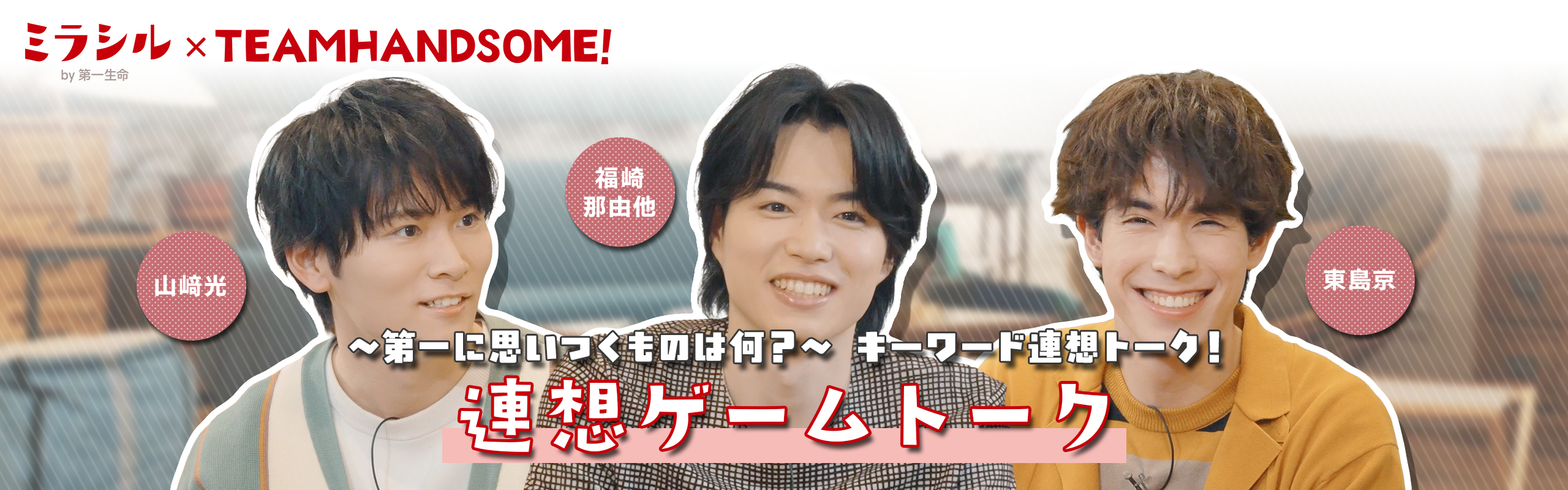 【ミラシル×チーム・ハンサム！第二弾】「連想ゲームトーク」～第一に思いつくものは何？～ キーワード連想トーク！