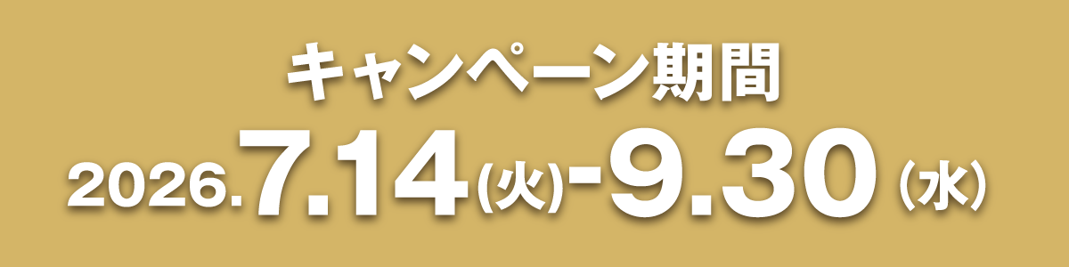 キャンペーン期間 2026.7.14（火） - 9.30（水）