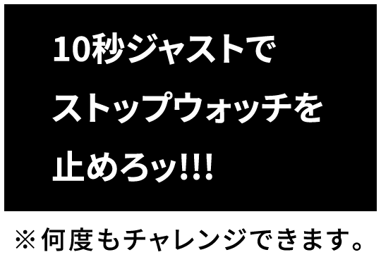 10秒ジャストでストップウォッチを止めろッ!!!※何度でもチャレンジできます。