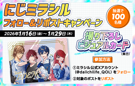 にじミラシルフォロー＆リポストキャンペーン 抽選で100名様 2026年1月16日（金）～1月29日（木） 撮り下ろしビジュアルカード 参加方法：1．ミラシル公式Xアカウント（@daiichilife_QOL)をフォロー 2．対象のポストをリポスト